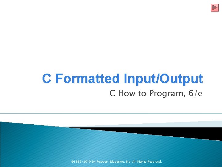 C Formatted Input/Output C How to Program, 6/e © 1992 -2010 by Pearson Education,