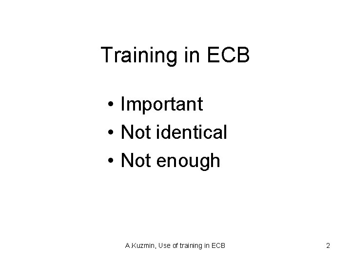 Training in ECB • Important • Not identical • Not enough A. Kuzmin, Use