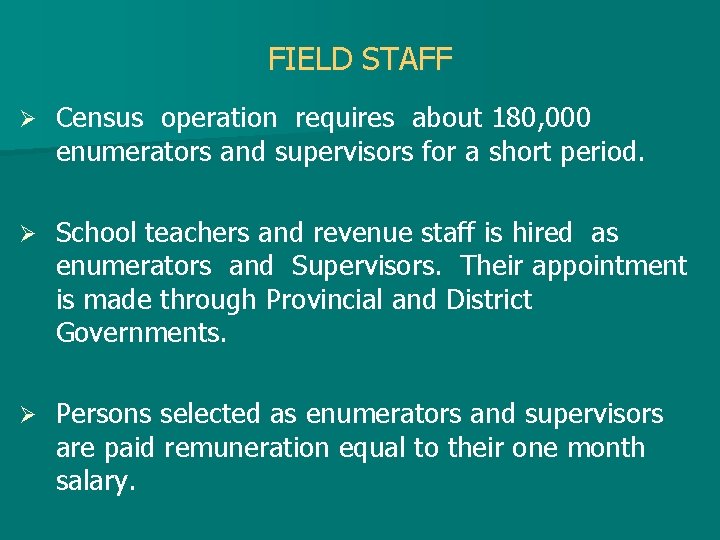 FIELD STAFF Ø Census operation requires about 180, 000 enumerators and supervisors for a
