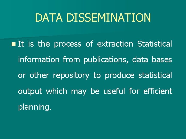 DATA DISSEMINATION n It is the process of extraction Statistical information from publications, data
