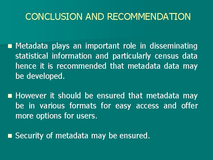 CONCLUSION AND RECOMMENDATION n Metadata plays an important role in disseminating statistical information and