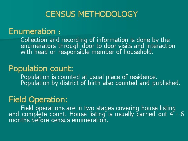 CENSUS METHODOLOGY Enumeration : Collection and recording of information is done by the enumerators