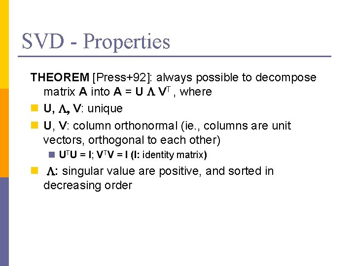 SVD - Properties THEOREM [Press+92]: always possible to decompose matrix A into A =