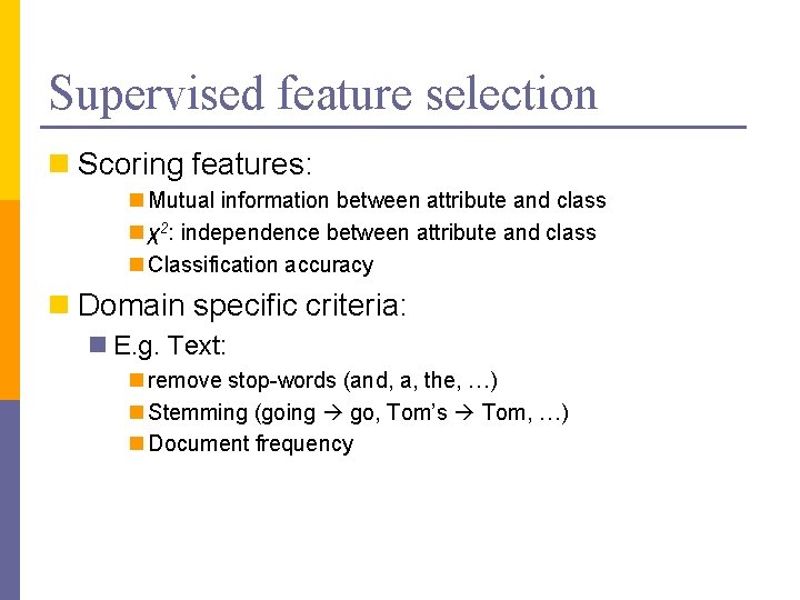 Supervised feature selection n Scoring features: n Mutual information between attribute and class n