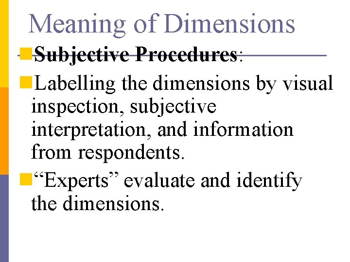 Meaning of Dimensions n. Subjective Procedures: n. Labelling the dimensions by visual inspection, subjective