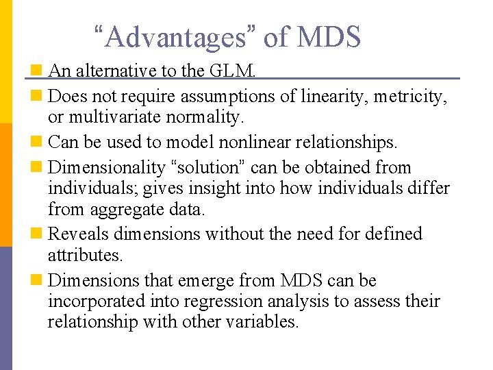 “Advantages” of MDS n An alternative to the GLM. n Does not require assumptions