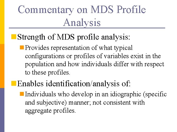 Commentary on MDS Profile Analysis n Strength of MDS profile analysis: n Provides representation