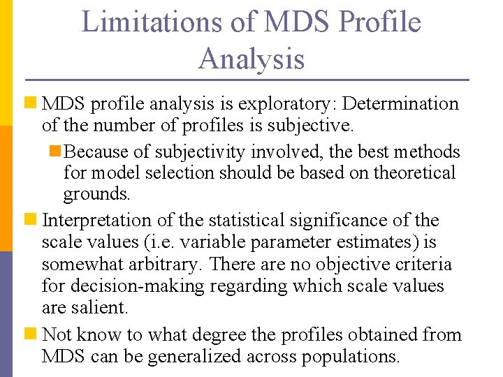 Limitations of MDS Profile Analysis n MDS profile analysis is exploratory: Determination of the