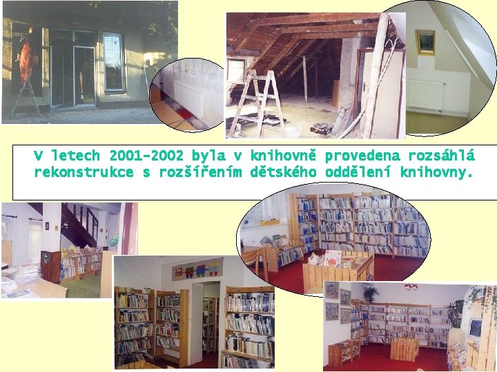 V letech 2001 -2002 byla v knihovně provedena rozsáhlá rekonstrukce s rozšířením dětského oddělení