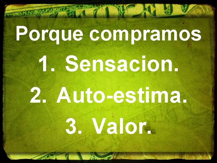 Porque compramos 1. Sensacion. 2. Auto-estima. 3. Valor. 