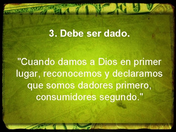 3. Debe ser dado. "Cuando damos a Dios en primer lugar, reconocemos y declaramos