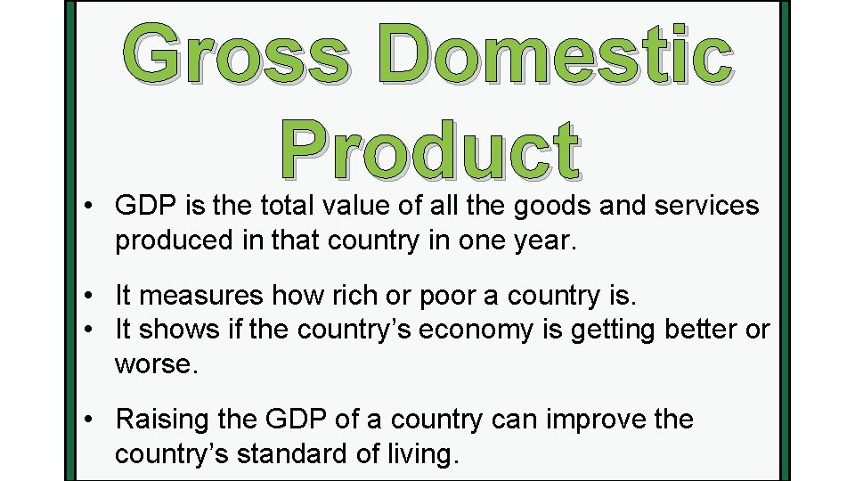 Gross Domestic Product • GDP is the total value of all the goods and