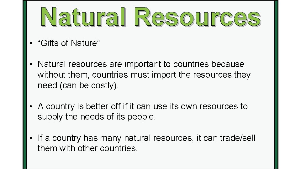 Natural Resources • “Gifts of Nature” • Natural resources are important to countries because