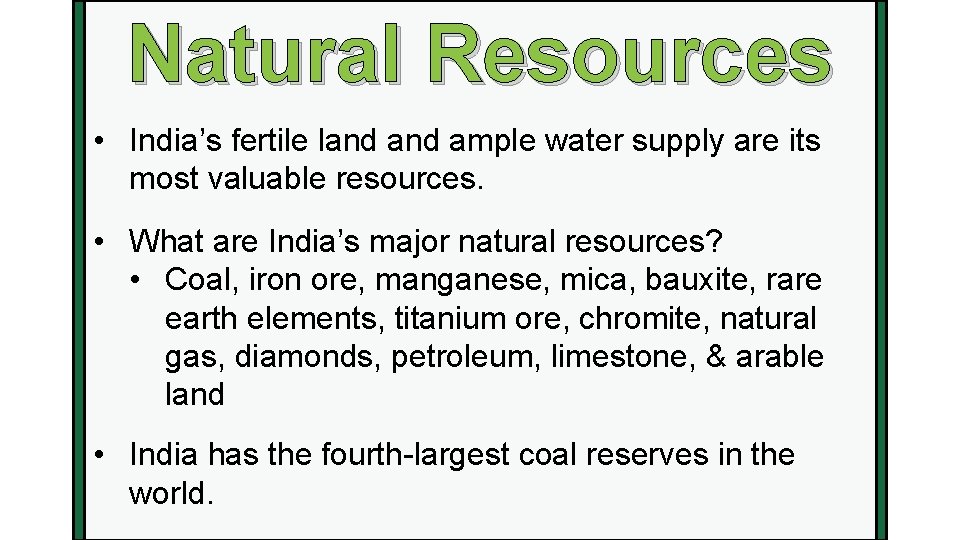 Natural Resources • India’s fertile land ample water supply are its most valuable resources.