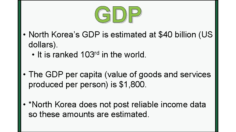 GDP • North Korea’s GDP is estimated at $40 billion (US dollars). • It