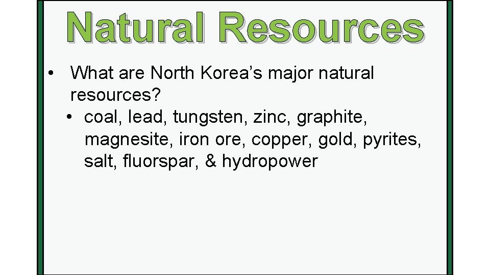 Natural Resources • What are North Korea’s major natural resources? • coal, lead, tungsten,