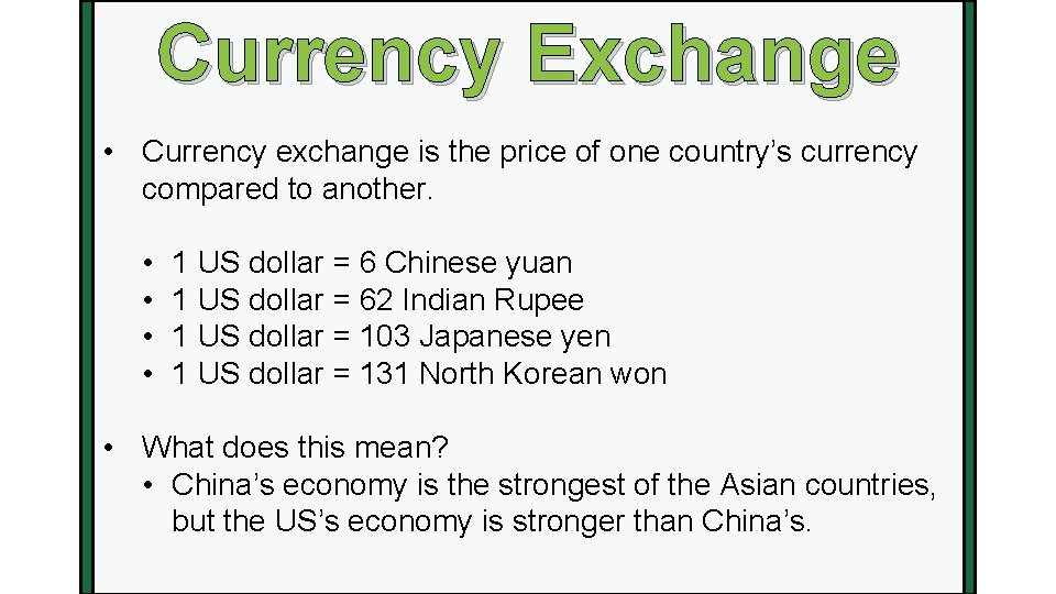 Currency Exchange • Currency exchange is the price of one country’s currency compared to