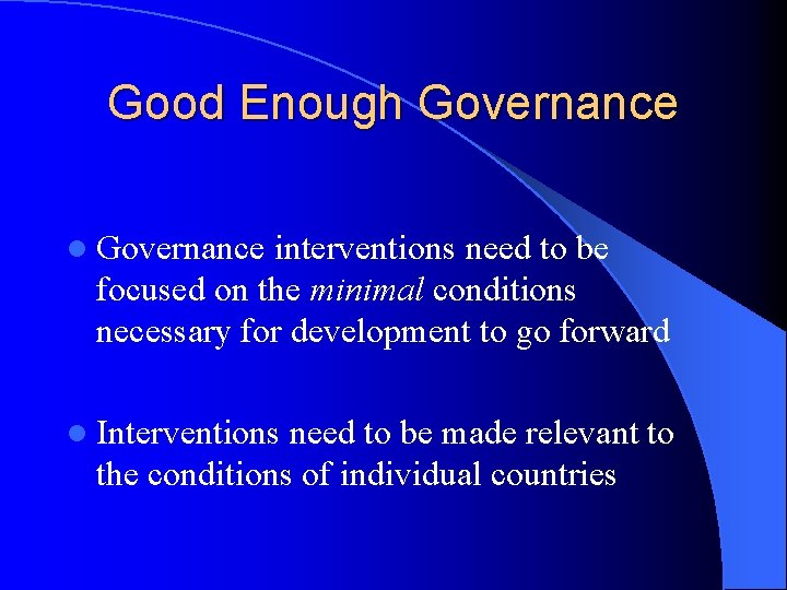 Good Enough Governance l Governance interventions need to be focused on the minimal conditions