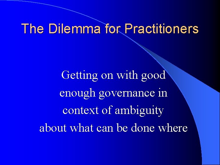 The Dilemma for Practitioners Getting on with good enough governance in context of ambiguity