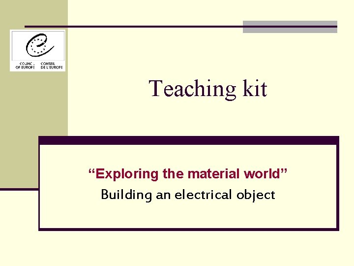 Teaching kit “Exploring the material world” Building an electrical object 