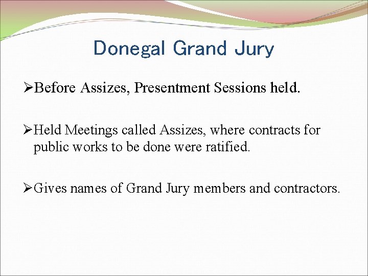 Donegal Grand Jury ØBefore Assizes, Presentment Sessions held. ØHeld Meetings called Assizes, where contracts