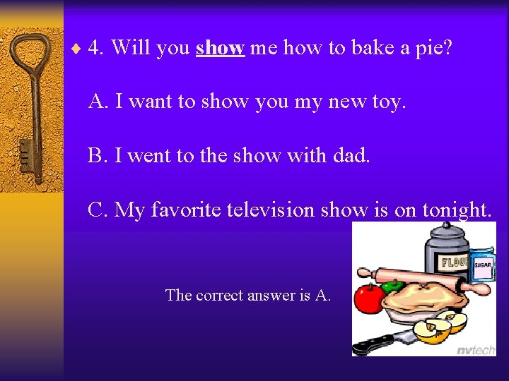 ¨ 4. Will you show me how to bake a pie? A. I want