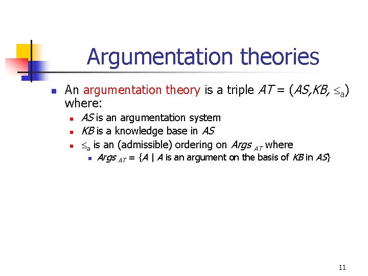 Argumentation theories n An argumentation theory is a triple AT = (AS, KB, a) Argumentation theories n An argumentation theory is a triple AT = (AS, KB, a)