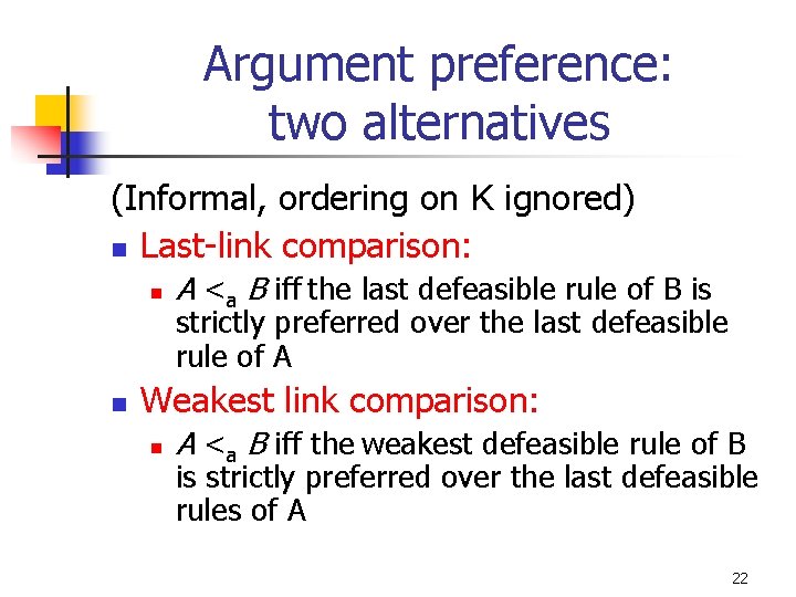 Argument preference: two alternatives (Informal, ordering on K ignored) n Last-link comparison: n n Argument preference: two alternatives (Informal, ordering on K ignored) n Last-link comparison: n n