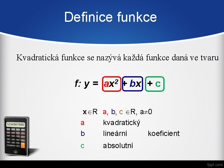 Definice funkce Kvadratická funkce se nazývá každá funkce daná ve tvaru f: y =