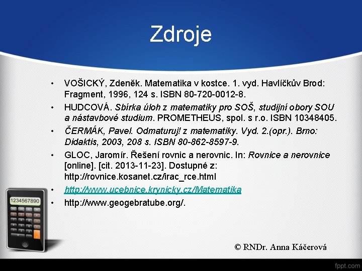 Zdroje • • • VOŠICKÝ, Zdeněk. Matematika v kostce. 1. vyd. Havlíčkův Brod: Fragment,