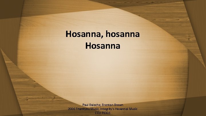 Hosanna, hosanna Hosanna Paul Baloche, Brenton Brown 2006 Thankyou Music, Integrity's Hosanna! Music CCLI