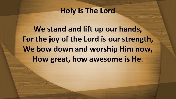 Holy Is The Lord We stand lift up our hands, For the joy of