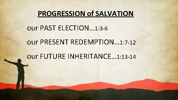 PROGRESSION of SALVATION our PAST ELECTION… 1: 3 -6 our PRESENT REDEMPTION… 1: 7