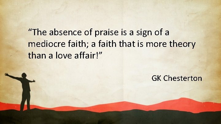 “The absence of praise is a sign of a mediocre faith; a faith that