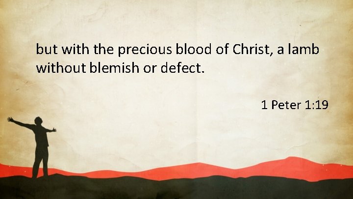 but with the precious blood of Christ, a lamb without blemish or defect. 1