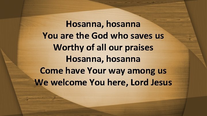 Hosanna, hosanna You are the God who saves us Worthy of all our praises