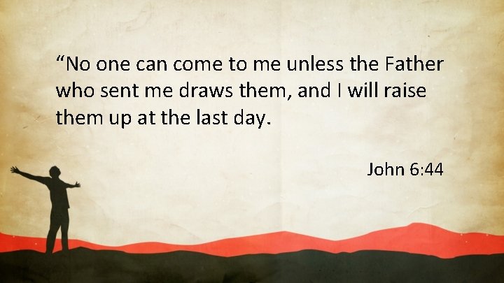 “No one can come to me unless the Father who sent me draws them,