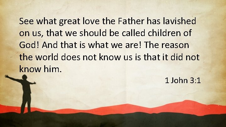 See what great love the Father has lavished on us, that we should be