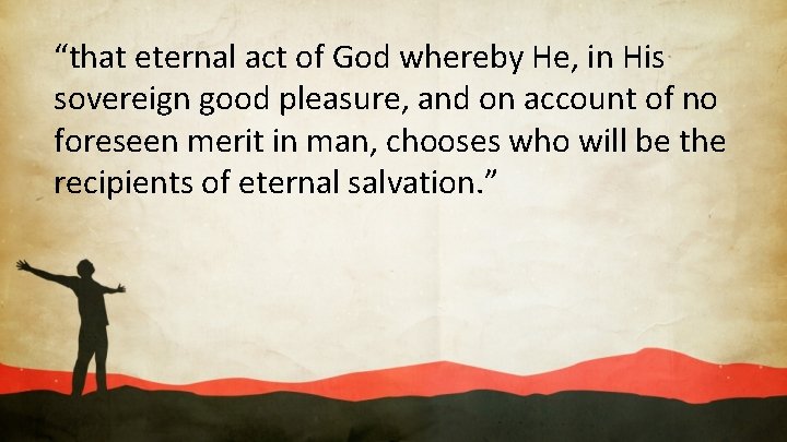 “that eternal act of God whereby He, in His sovereign good pleasure, and on