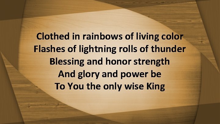 Clothed in rainbows of living color Flashes of lightning rolls of thunder Blessing and