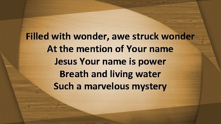 Filled with wonder, awe struck wonder At the mention of Your name Jesus Your