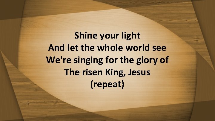 Shine your light And let the whole world see We're singing for the glory