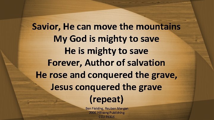 Savior, He can move the mountains My God is mighty to save He is