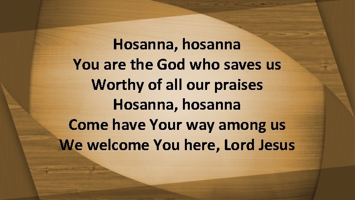 Hosanna, hosanna You are the God who saves us Worthy of all our praises
