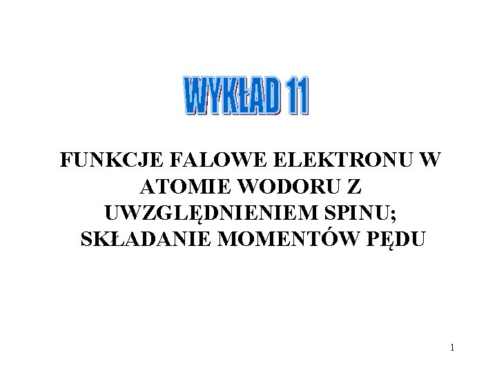 FUNKCJE FALOWE ELEKTRONU W ATOMIE WODORU Z UWZGLĘDNIENIEM SPINU; SKŁADANIE MOMENTÓW PĘDU 1 