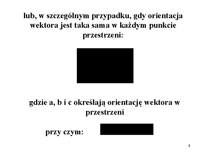 lub, w szczególnym przypadku, gdy orientacja wektora jest taka sama w każdym punkcie przestrzeni: