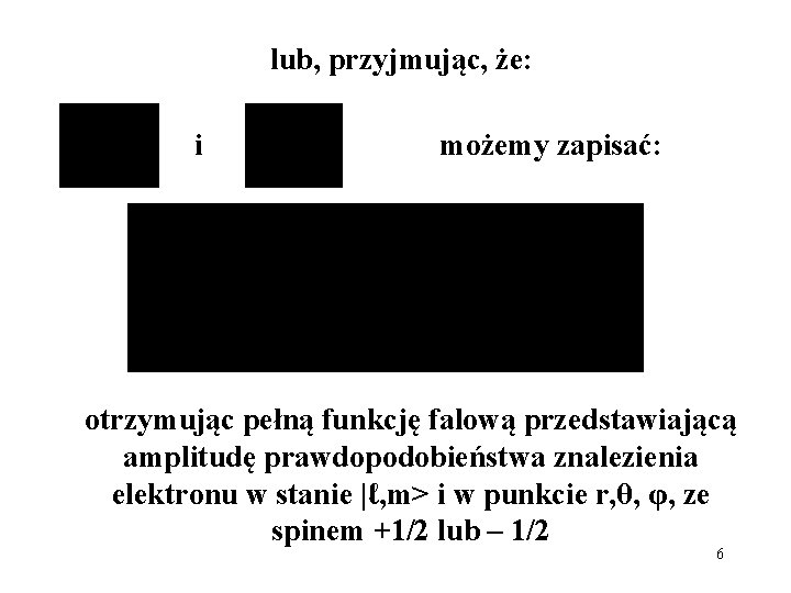 lub, przyjmując, że: i możemy zapisać: otrzymując pełną funkcję falową przedstawiającą amplitudę prawdopodobieństwa znalezienia