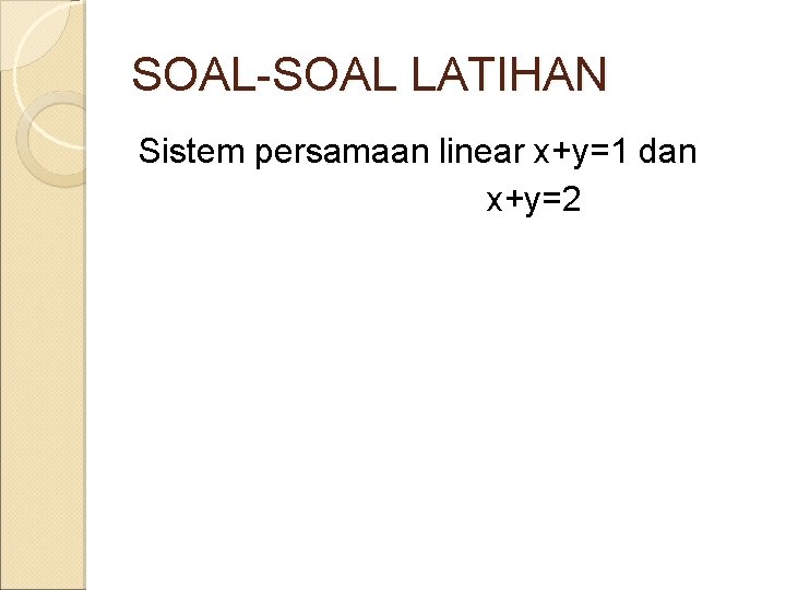 SOAL-SOAL LATIHAN Sistem persamaan linear x+y=1 dan x+y=2 