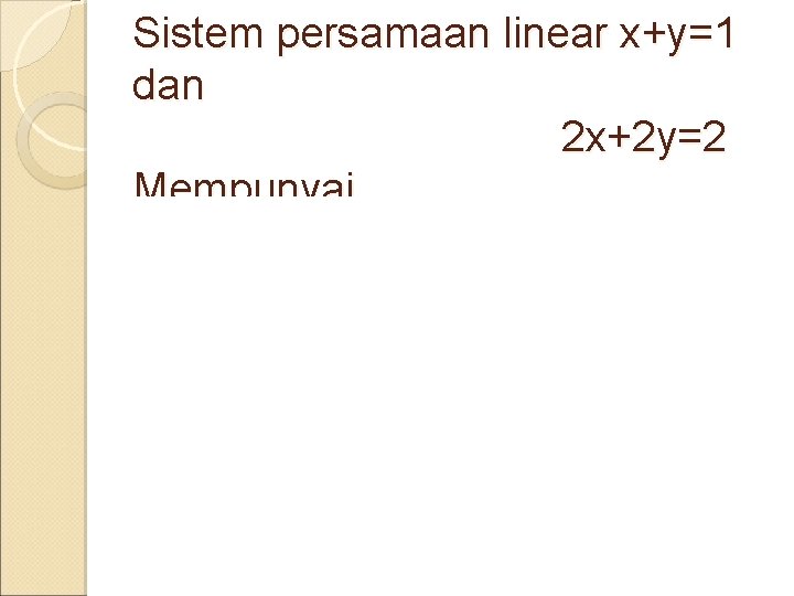 Sistem persamaan linear x+y=1 dan 2 x+2 y=2 Mempunyai…. . 