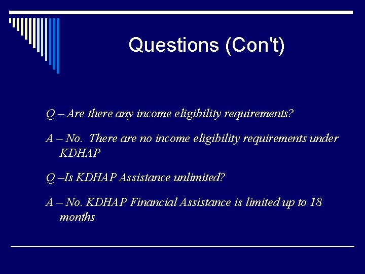Questions (Con't) Q – Are there any income eligibility requirements? A – No. There